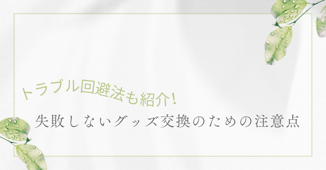 アイキャッチ（失敗しないグッズ交換のための注意点とトラブル回避法）