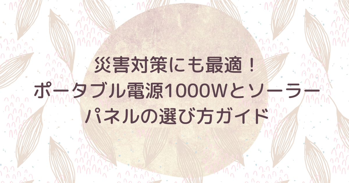 アイキャッチ（災害対策にも最適！ポータブル電源1000Wとソーラーパネルの選び方ガイド）