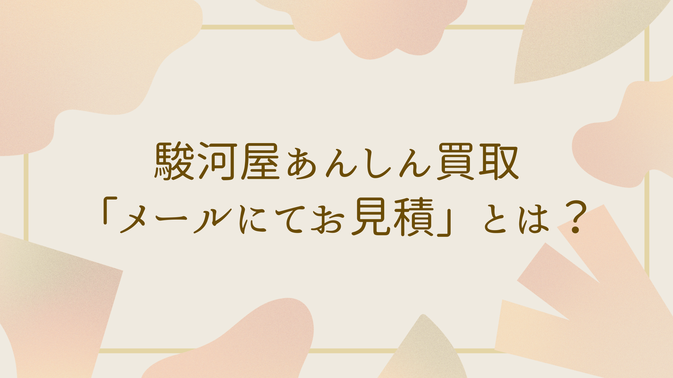 アイキャッチ（【駿河屋通販】あんしん買取メールにてお見積とは？結局いくら？）